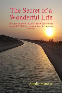 The Secret of a Wonderful Life: The Adventures of a Life That Will Motivate You and Will Show You the Way to Continue Forward (eBook, ePUB) - Meneses, Antulio