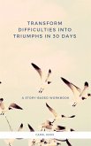 Transform Difficulties into Triumphs in 30 Days. A Story-Based Workbook (eBook, ePUB)