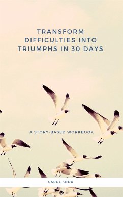 Transform Difficulties into Triumphs in 30 Days. A Story-Based Workbook (eBook, ePUB) - Knox, Carol