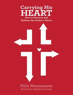 Carrying His Heart: How to Receive and Release the Father's Heart (eBook, ePUB) - Manzanares, Felix