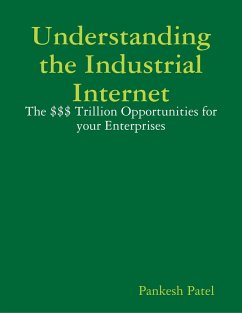 Understanding the Industrial Internet the $$$ Trillion Opportunities for Your Enterprises (eBook, ePUB) - Patel, Pankesh