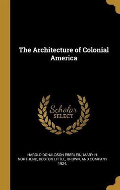 The Architecture of Colonial America - Eberlein, Harold Donaldson; Northend, Mary H
