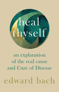 Heal Thyself - An Explanation of the Real Cause and Cure of Disease - Bach, Edward
