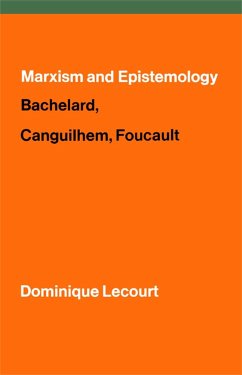 Marxism and Epistemology: Bachelard, Canguilhem, Foucault - Lecourt, Dominique