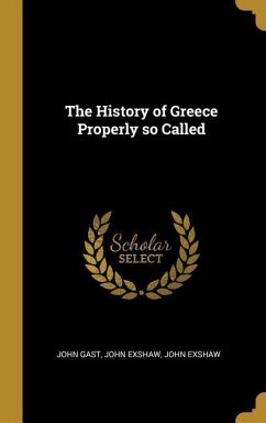 The History of Greece Properly so Called - Gast, John