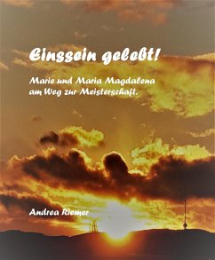 Einssein gelebt! Marie und Maria Magdalena am Weg zur Meisterschaft (eBook, ePUB) - Riemer, Andrea