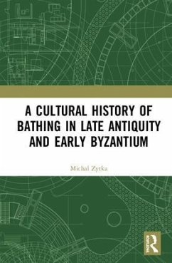 A Cultural History of Bathing in Late Antiquity and Early Byzantium - Zytka, Michal