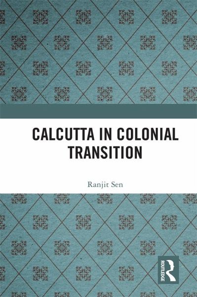 Calcutta in Colonial Transition (eBook, ePUB) Calcutta in Colonial Transition (eBook, ePUB)