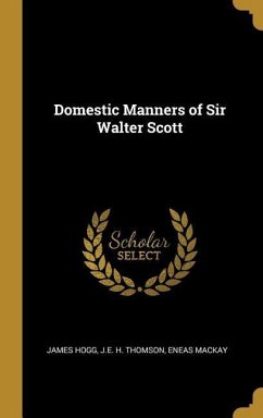 Domestic Manners of Sir Walter Scott - Hogg, James; Thomson, J E H