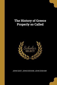 The History of Greece Properly so Called - Gast, John