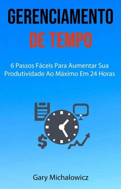 Cover Gerenciamento De Tempo: 6 Passos Fáceis Para Aumentar Sua Produtividade Ao Máximo Em 24 Horas (eBook, ePUB)