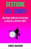 Gestione Del Tempo - Una Guida Semplice Per Gestire Al Meglio Il Vostro Tempo (eBook, ePUB)