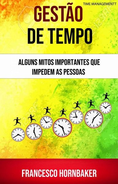 Gestão De Tempo : Alguns Mitos Importantes Que Impedem As Pessoas (eBook, ePUB)