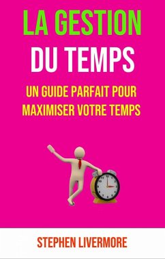 La Gestion Du Temps: Un Guide Parfait Pour Maximiser Votre Temps (eBook, ePUB) - Livermore, Stephen