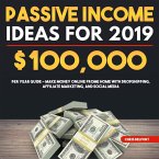 Passive Income Ideas for 2019: $100,000 per Year Guide - Make Money Online Frome Home with Dropshipping, Affiliate Marketing, and Social Media (eBook, ePUB)