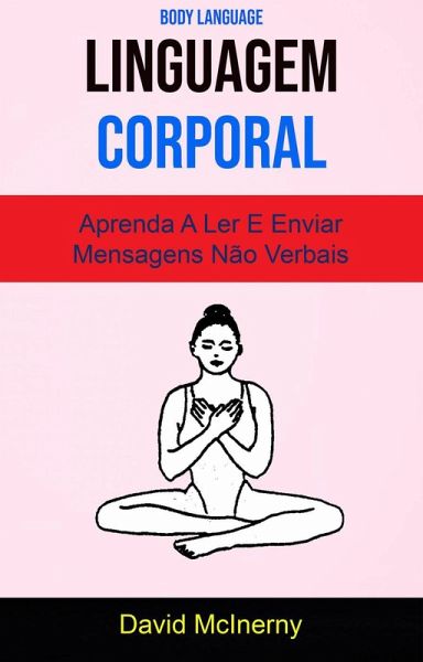 Linguagem Corporal - Aprenda A Ler E Enviar Mensagens Não Verbais (eBook, ePUB)