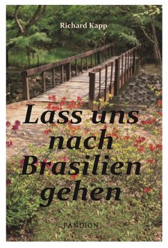 Lass uns nach Brasilien gehen: Auswanderer-Roman (eBook, ePUB) - Kapp, Richard