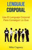 Lenguaje Corporal: Use El Lenguaje Corporal Para Conseguir Lo Que Quiere (eBook, ePUB)