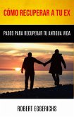 Cómo Recuperar A Tu Ex: Pasos Para Recuperar Tu Antigua Vida (-) (eBook, ePUB) Cómo Recuperar A Tu Ex: Pasos Para Recuperar Tu Antigua Vida (-) (eBook, ePUB)