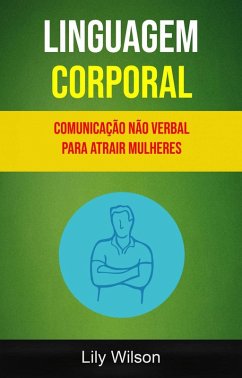 Linguagem Corporal: Comunicação Não Verbal Para Atrair Mulheres (eBook, ePUB) - Wilson, Lily