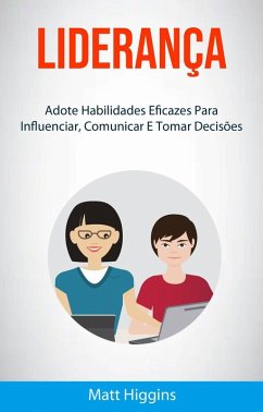 Liderança: Adote Habilidades Eficazes Para Influenciar, Comunicar E Tomar Decisões (eBook, ePUB) - Higgins, Matt