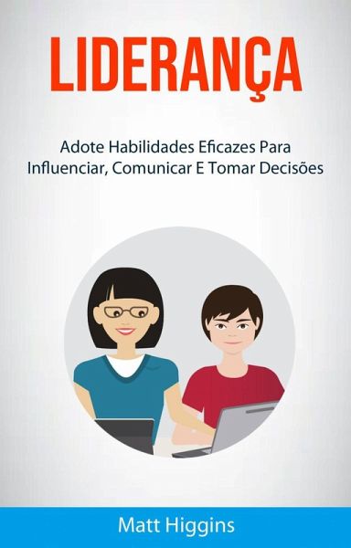 Liderança: Adote Habilidades Eficazes Para Influenciar, Comunicar E Tomar Decisões (eBook, ePUB) Liderança: Adote Habilidades Eficazes Para Influenciar, Comunicar E Tomar Decisões (eBook, ePUB)