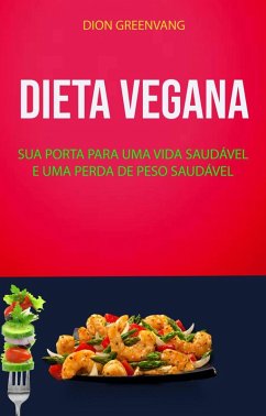 Dieta Vegana : Sua Porta Para Uma Vida Saudável E Uma Perda De Peso Saudável (eBook, ePUB) - Greenvang, Dion