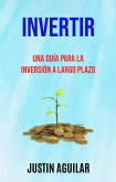 Invertir : Una Guía Para La Inversión A Largo Plazo (BUSINESS & ECONOMICS / Entrepreneurship) (eBook, ePUB) Invertir : Una Guía Para La Inversión A Largo Plazo (BUSINESS & ECONOMICS / Entrepreneurship) (eBook, ePUB)