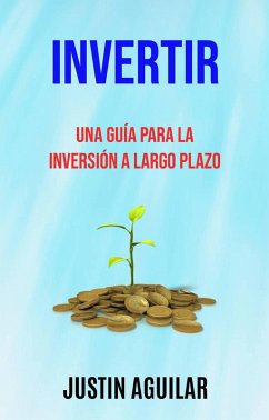 Cover Invertir : Una Guía Para La Inversión A Largo Plazo (BUSINESS & ECONOMICS / Entrepreneurship) (eBook, ePUB)