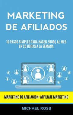Cover Marketing De Afiliados: 10 Pasos Simples Para Hacer 3000$ Al Mes en 25 Horas a La Semana (Marketing De Afiliacion: Affiliate Marketing) (eBook, ePUB)
