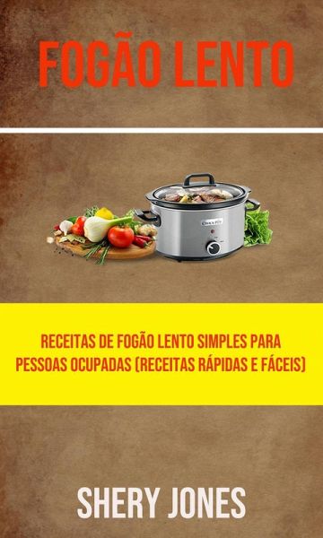Fogão Lento: Receitas De Fogão Lento Simples Para Pessoas Ocupadas (Receitas Rápidas E Fáceis) (eBook, ePUB)