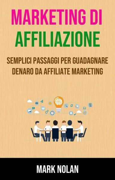 Marketing Di Affiliazione: Semplici Passaggi Per Guadagnare Denaro Da Affiliate Marketing (eBook, ePUB)