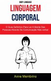 Linguagem Corporal: O Guia Definitivo Para Ler A Mente Das Pessoas Através Da Comunicação Não-verbal ( Body Language) (eBook, ePUB)