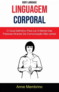 Cover Linguagem Corporal: O Guia Definitivo Para Ler A Mente Das Pessoas Através Da Comunicação Não-verbal ( Body Language) (eBook, ePUB)