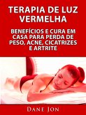 Terapia De Luz Vermelha Beneficios E Cura Em Casa Para Perda De Peso, Acne, Cicatrizes E Artrite (eBook, ePUB)