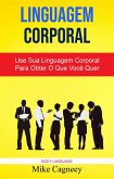 Linguagem Corporal: Use Sua Linguagem Corporal Para Obter O Que Você Quer ( Body Language ) (eBook, ePUB)