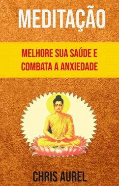 Meditação - Melhore Sua Saúde E Combata A Anxiedade (eBook, ePUB) - Aurel, Chris