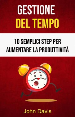 Cover Gestione Del Tempo: 10 Semplici Step Per Aumentare La Produttività (eBook, ePUB)