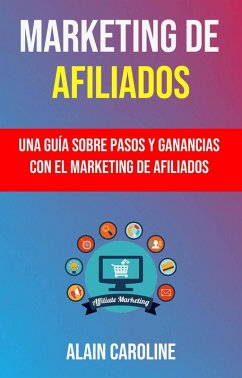 Marketing De Afiliados: Una Guía Sobre Pasos Y Ganancias Con El Marketing De Afiliados . (eBook, ePUB) - Caroline, Alain