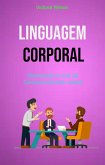 Linguagem Corporal: Dominando A Arte Da Comunicação Não-verbal (eBook, ePUB)