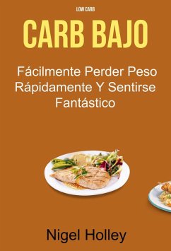 Cover Carb Bajo : Fácilmente Perder Peso Rápidamente Y Sentirse Fantástico (Género: COCINA/General, Género Secundario: SALUD & BIENESTAR/ Pérdida de Peso) (eBook, ePUB)