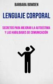 Lenguaje Corporal: Secretos Para Mejorar La Autoestima Y Las Habilidades De Comunicación. (eBook, ePUB)