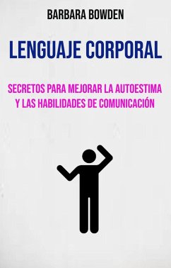 Lenguaje Corporal: Secretos Para Mejorar La Autoestima Y Las Habilidades De Comunicación. (eBook, ePUB) - Bowden, Barbara
