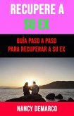 Recupere A Su Ex: Guía Paso A Paso Para Recuperar A Su Ex (eBook, ePUB) Recupere A Su Ex: Guía Paso A Paso Para Recuperar A Su Ex (eBook, ePUB)