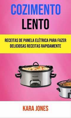 Cover Cozimento Lento: Receitas De Panela Elétrica Para Fazer Deliciosas Receitas Rapidamente (eBook, ePUB)