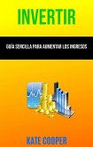 Invertir: Guía Sencilla Para Aumentar Los Ingresos ( Investing ) (eBook, ePUB)