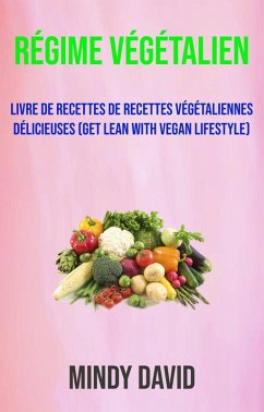 Régime Végétalien: Livre De Recettes De Recettes Végétaliennes Délicieuses (Get Lean With Vegan Lifestyle) (eBook, ePUB) - David, Mindy