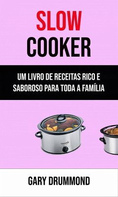 Slow Cooker: Um Livro De Receitas Rico E Saboroso Para Toda A Família (eBook, ePUB) - Drummond, Gary