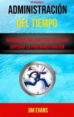 Administración Del Tiempo : Autodisciplina Con Esta Guía Para Superar La Procranstinación ( Time Management) (eBook, ePUB)