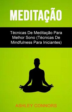 Meditação : Técnicas De Meditação Para Melhor Sono (Técnicas De Mindfulness Para Iniciantes) (eBook, ePUB) - Connors, Ashley